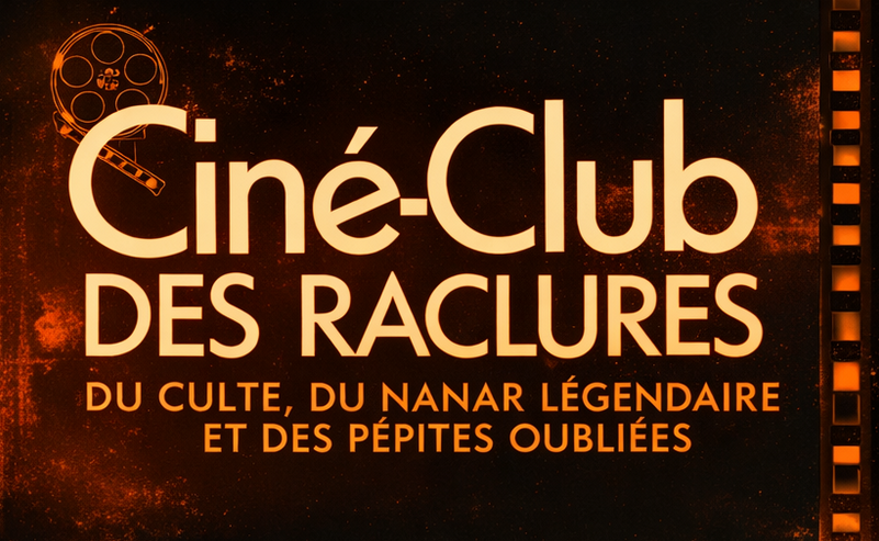 Ciné-Club des Raclures. Du culte, du nanar légendaire et des pépites oubliées.